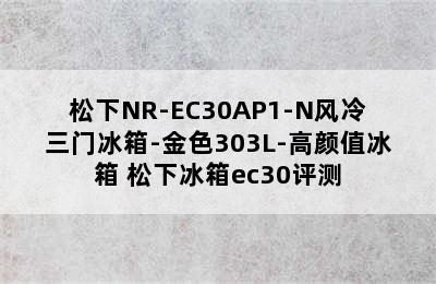 松下NR-EC30AP1-N风冷三门冰箱-金色303L-高颜值冰箱 松下冰箱ec30评测